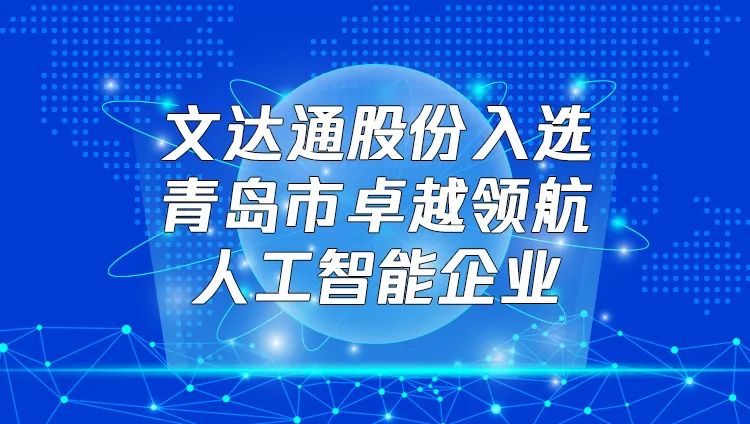 喜報！文達通股份入選“青島市卓越領航人工智能企業”